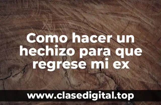 Como hacer un hechizo para que regrese mi ex