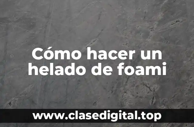 Qué es un helado de foami y para qué sirve