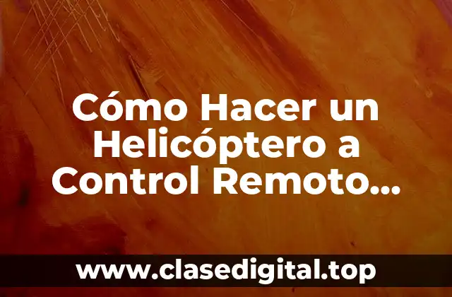 Cómo Hacer un Helicóptero a Control Remoto Casero