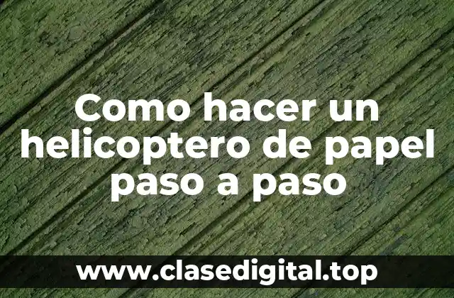 Como hacer un helicoptero de papel paso a paso