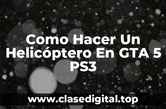 Como Hacer Un Helicóptero En GTA 5 PS3