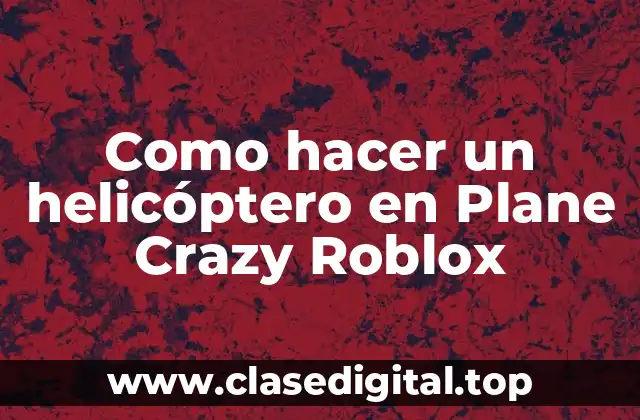 Como hacer un helicóptero en Plane Crazy Roblox