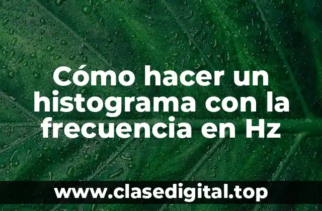Cómo hacer un histograma con la frecuencia en Hz