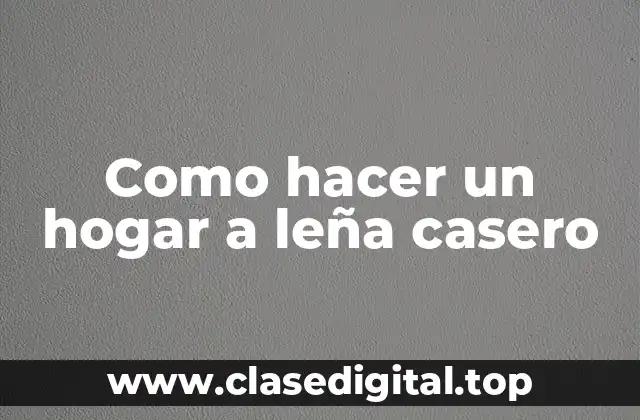 Como hacer un hogar a leña casero