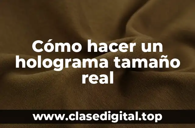 Cómo hacer un holograma tamaño real