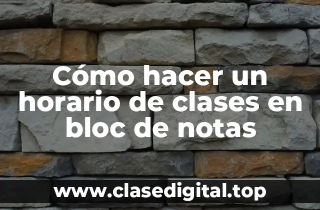 Cómo hacer un horario de clases en bloc de notas