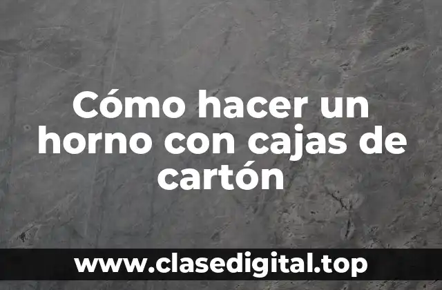 ¿Qué es un horno con cajas de cartón y para qué sirve?