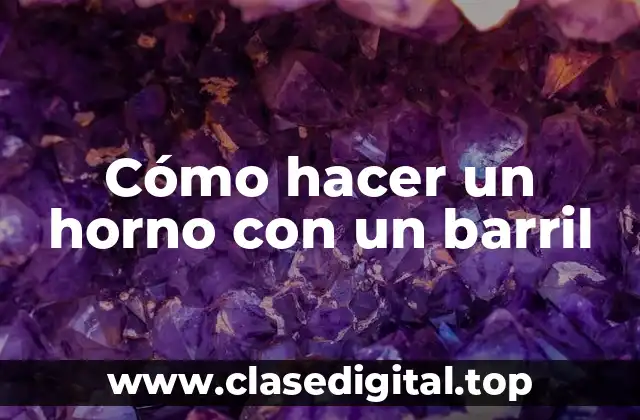 Cómo hacer un horno con un barril