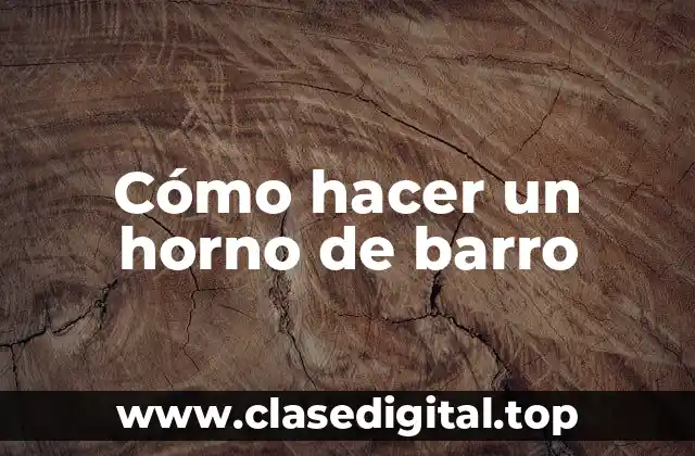 Cómo hacer un horno de barro