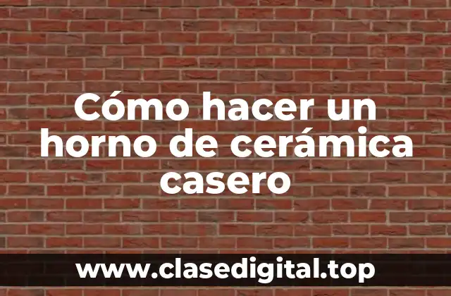 Cómo hacer un horno de cerámica casero