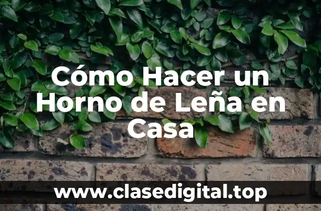 Cómo Hacer un Horno de Leña en Casa