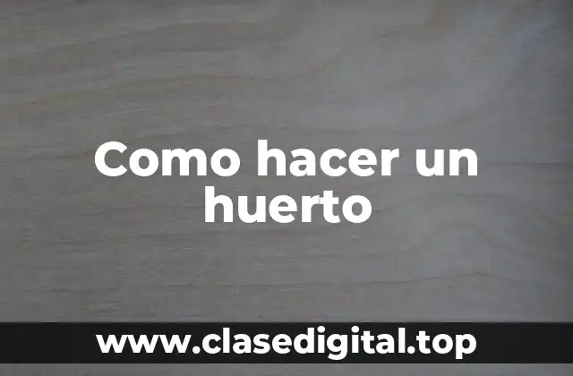 Como hacer un huerto