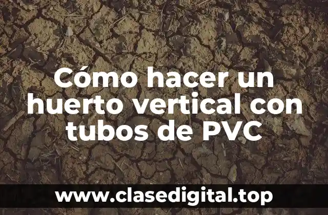 Cómo hacer un huerto vertical con tubos de PVC