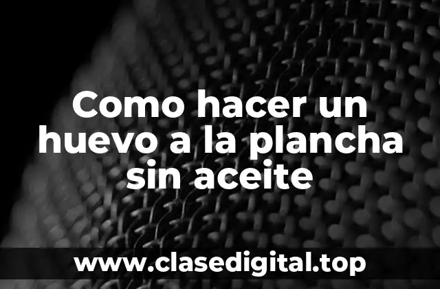 Como hacer un huevo a la plancha sin aceite