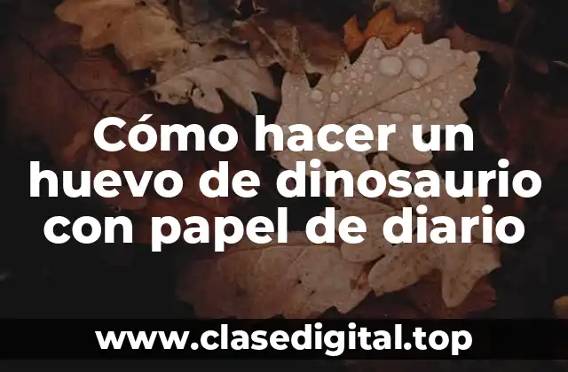 Cómo hacer un huevo de dinosaurio con papel de diario