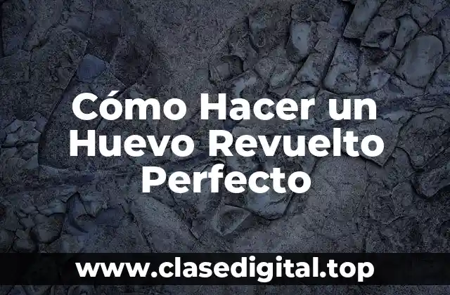 Cómo Hacer un Huevo Revuelto Perfecto