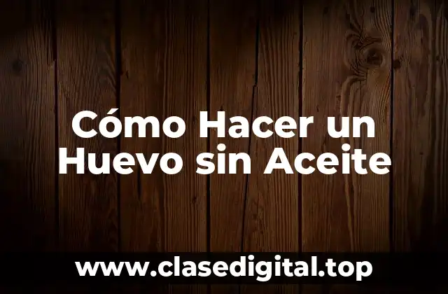 Cómo Hacer un Huevo sin Aceite