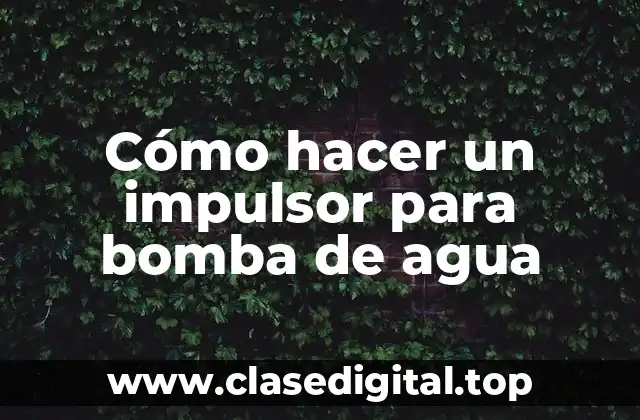 Cómo hacer un impulsor para bomba de agua