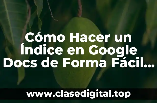 Cómo Hacer un Índice en Google Docs de Forma Fácil y Rápida