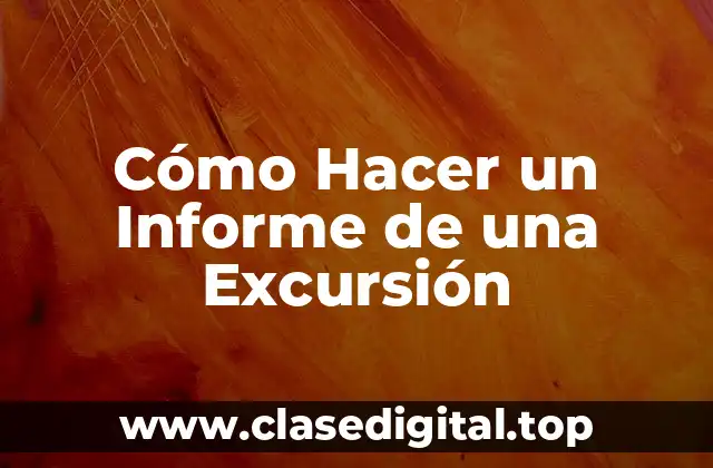 Cómo Hacer un Informe de una Excursión