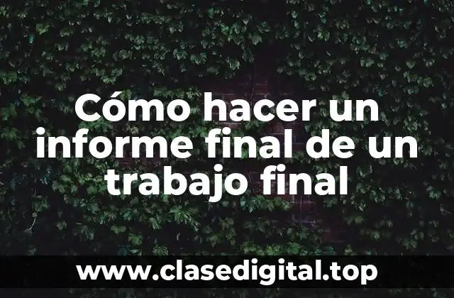 Cómo hacer un informe final de un trabajo final