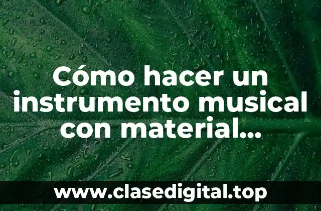 Cómo hacer un instrumento musical con material reciclable que suene