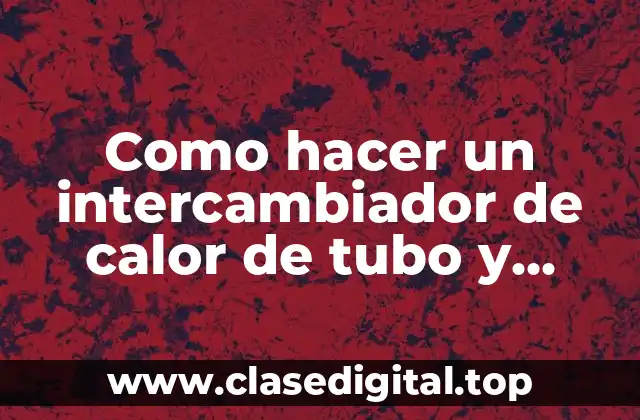Como hacer un intercambiador de calor de tubo y coraza