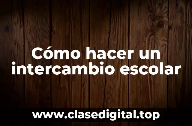 Cómo hacer un intercambio escolar