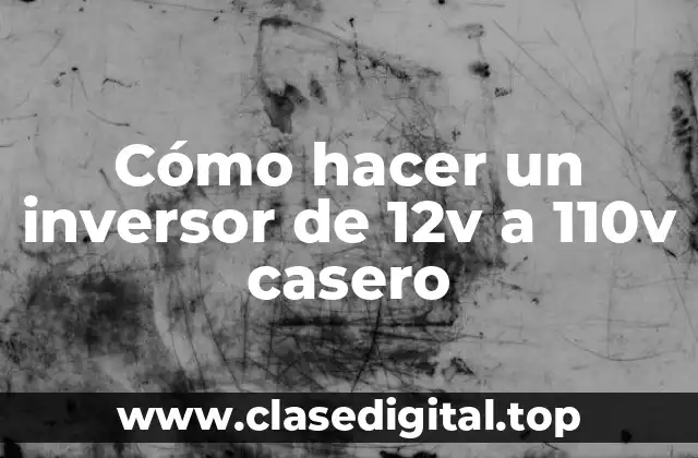 ¿Qué es un inversor de 12v a 110v y para qué sirve?