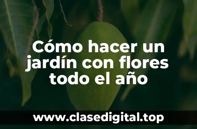 Cómo hacer un jardín con flores todo el año