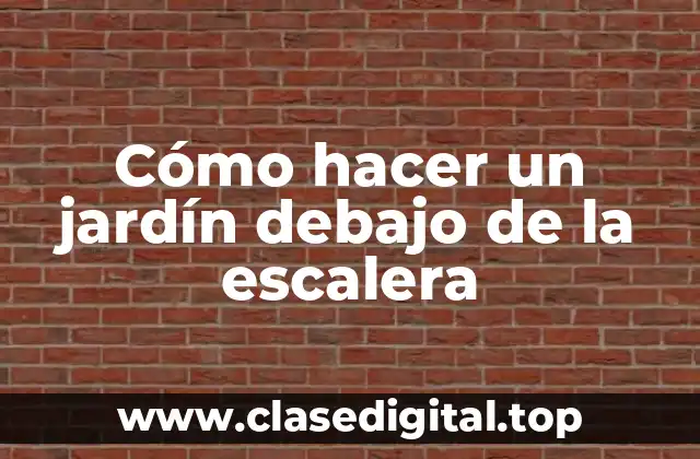 Cómo hacer un jardín debajo de la escalera