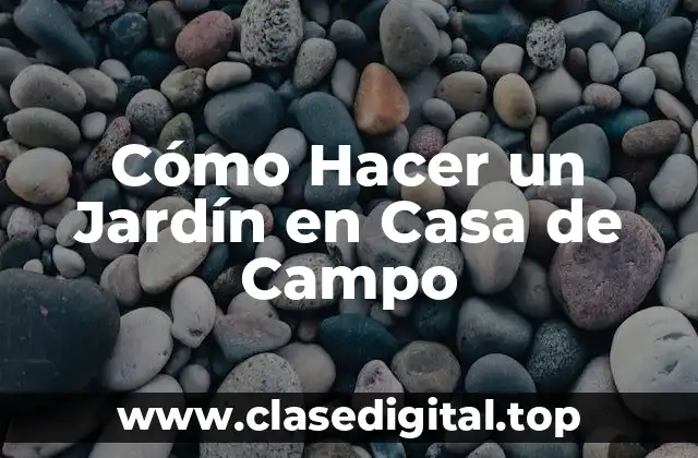 Cómo Hacer un Jardín en Casa de Campo
