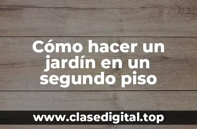 Cómo hacer un jardín en un segundo piso
