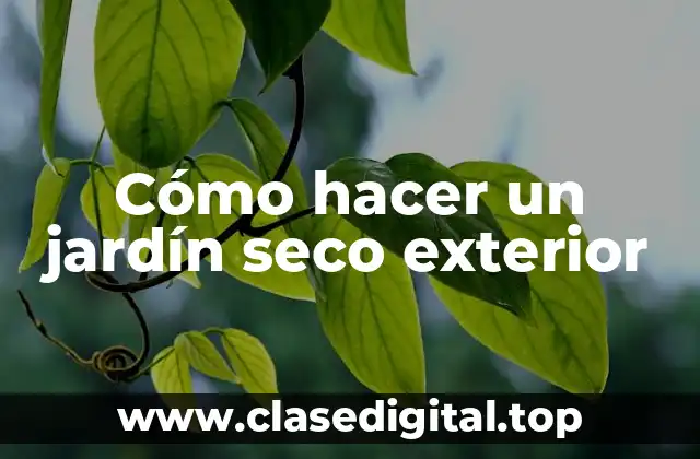 Cómo hacer un jardín seco exterior