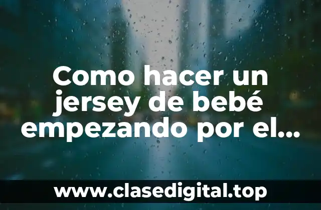 Como hacer un jersey de bebé empezando por el cuello