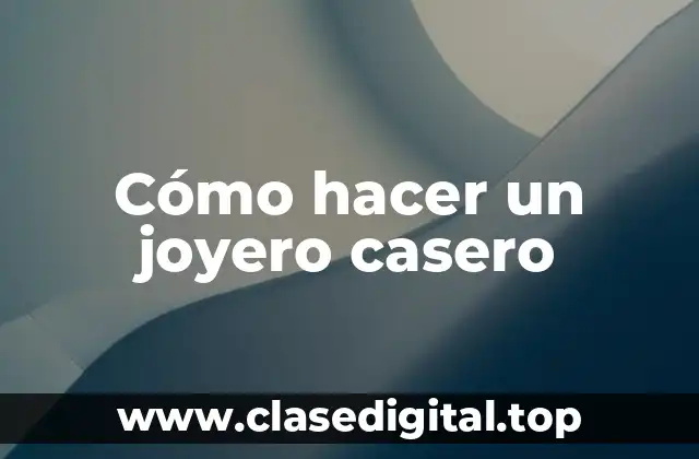 Cómo hacer un joyero casero