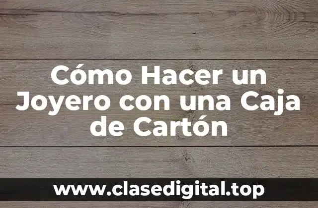 Cómo Hacer un Joyero con una Caja de Cartón