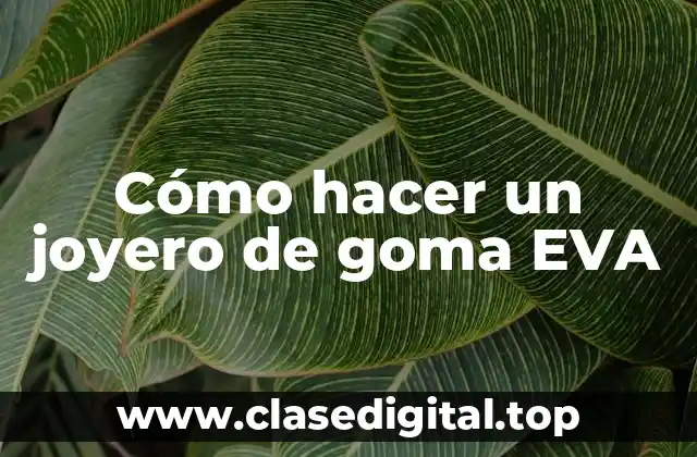 Cómo hacer un joyero de goma EVA
