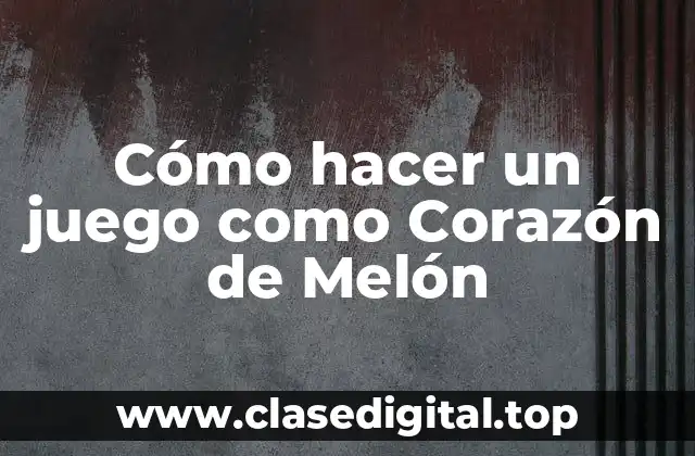 Cómo hacer un juego como Corazón de Melón