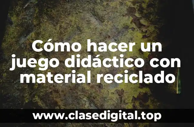 Cómo hacer un juego didáctico con material reciclado