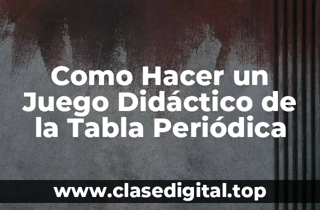 Como Hacer un Juego Didáctico de la Tabla Periódica