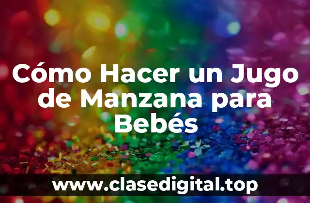 ¿Qué es un Jugo de Manzana para Bebés?