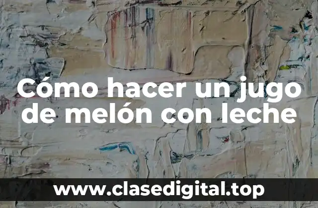 Cómo hacer un jugo de melón con leche