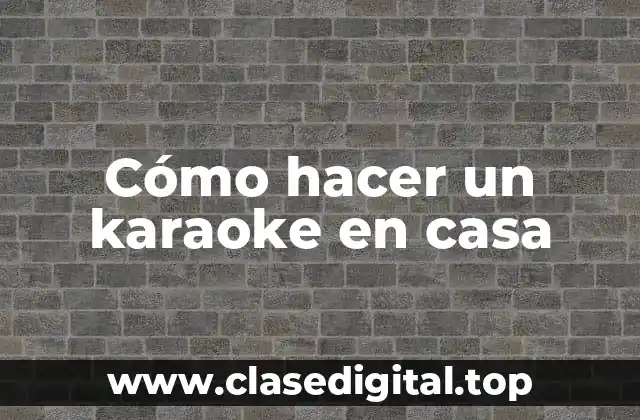 Cómo hacer un karaoke en casa