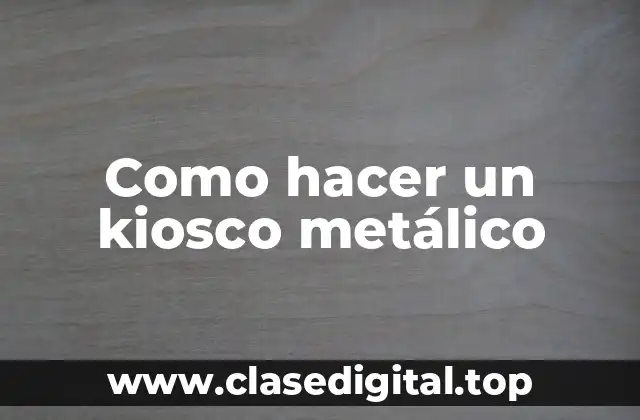 Como hacer un kiosco metálico