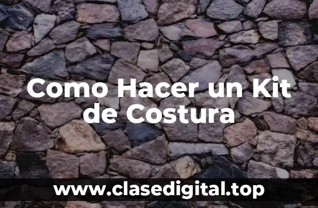 Como Hacer un Kit de Costura