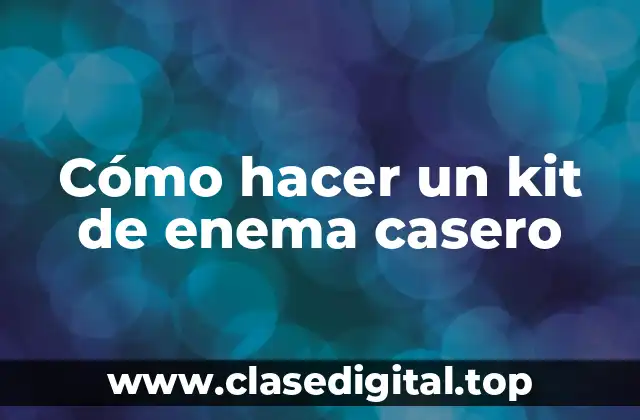 Cómo hacer un kit de enema casero