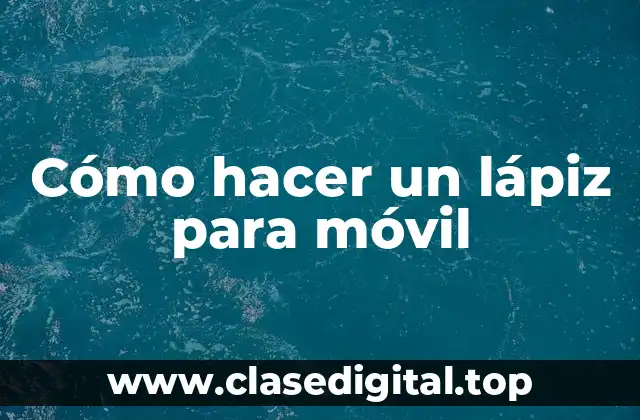 ¿Qué es un lápiz para móvil?