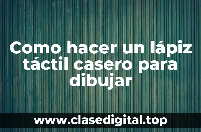 Como hacer un lápiz táctil casero para dibujar
