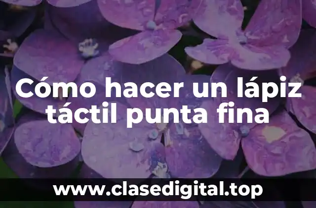 Cómo hacer un lápiz táctil punta fina